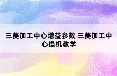 三菱加工中心增益参数 三菱加工中心操机教学